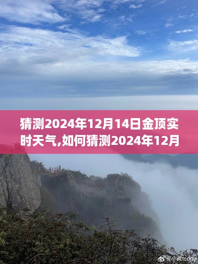 详细步骤指南，如何猜测并了解金顶实时天气在2024年12月14日的具体情况分析标题为揭秘未来金顶天气，预测与解析金顶在2024年12月14日的实时天气指南