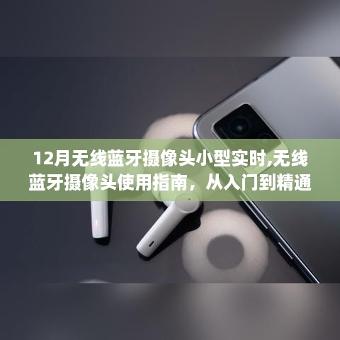 无线蓝牙摄像头使用指南，从入门到精通，涵盖小型实时摄像头与12月最新技术