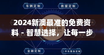 2024新澳最准的免费资料 - 智慧选择，让每一步计划都基于最前瞻的资讯