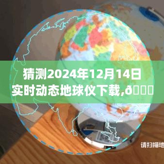 探秘未来科技，实时动态地球仪下载，超越时空的震撼体验（2024年12月14日）