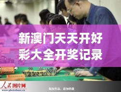 新澳门天天开好彩大全开奖记录：揭秘澳门博彩热门活动结果资讯