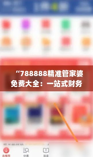 “788888精准管家婆免费大全：一站式财务&生活管理智慧解决方案”