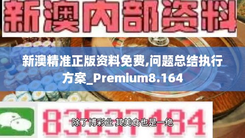 新澳精准正版资料免费,问题总结执行方案_Premium8.164