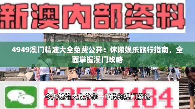 4949澳门精准大全免费公开：休闲娱乐旅行指南，全面掌握澳门攻略