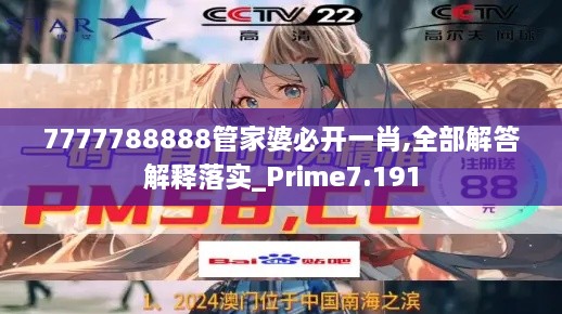 7777788888管家婆必开一肖,全部解答解释落实_Prime7.191