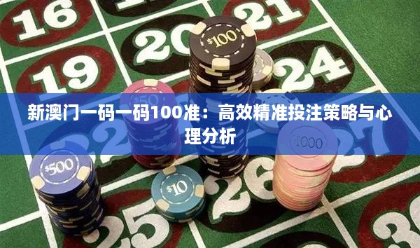 新澳门一码一码100准：高效精准投注策略与心理分析