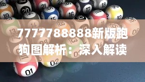 7777788888新版跑狗图解析：深入解读赛狗走势图新趋势与投注技巧