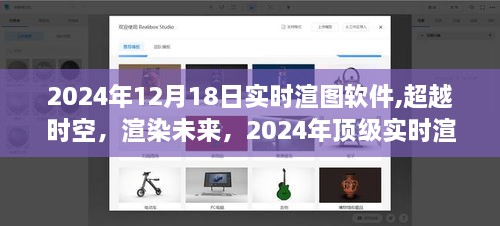 超越时空的渲染艺术，2024顶级实时渲图软件震撼发布