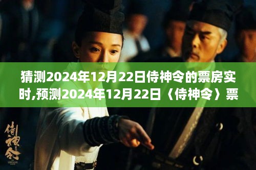 侍神令深度解析与预测，2024年12月22日票房实时表现前瞻及深度探讨