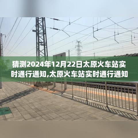 太原火车站实时通行通知猜想，历史脉络、未来展望及2024年12月22日预测分析