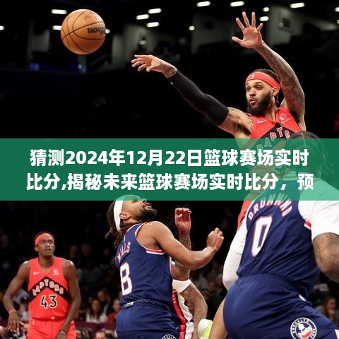 揭秘未来篮球赛场，预测与实时比分追踪，聚焦2024年12月22日之战！