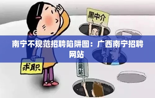 南宁不规范招聘陷阱图：广西南宁招聘网站 