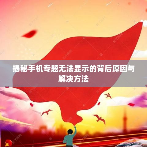 揭秘手机专题无法显示的背后原因与解决方法