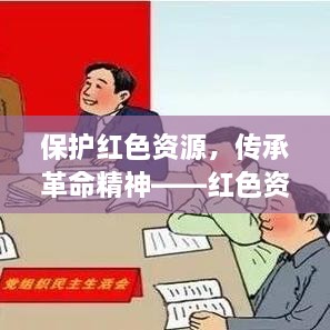 保护红色资源，传承革命精神——红色资源保护条例宣传