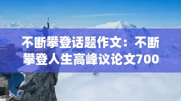 不断攀登话题作文：不断攀登人生高峰议论文700字 