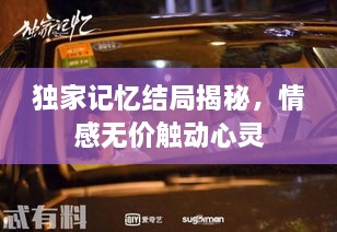 独家记忆结局揭秘，情感无价触动心灵