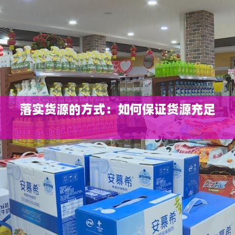 落实货源的方式：如何保证货源充足 