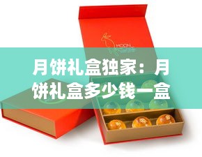 月饼礼盒独家：月饼礼盒多少钱一盒 