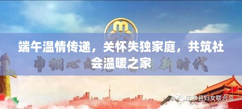 端午温情传递，关怀失独家庭，共筑社会温暖之家