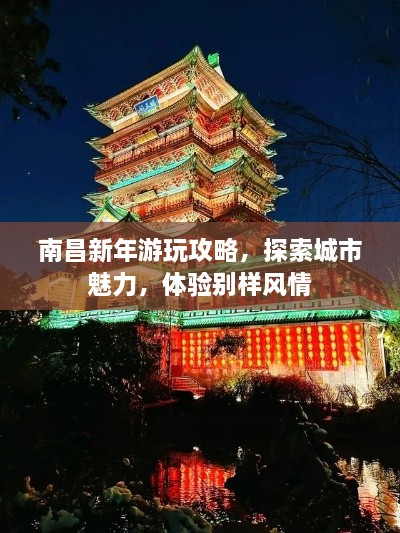 南昌新年游玩攻略，探索城市魅力，体验别样风情