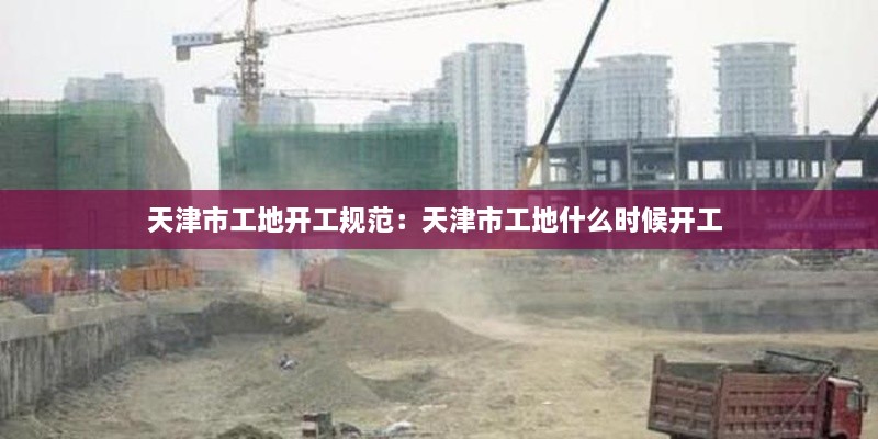 天津市工地开工规范：天津市工地什么时候开工 