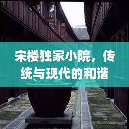 宋楼独家小院，传统与现代的和谐融合之境