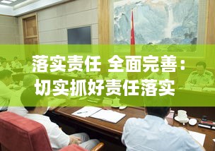 落实责任 全面完善：切实抓好责任落实 