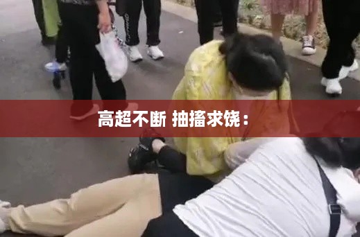 高超不断 抽搐求饶： 