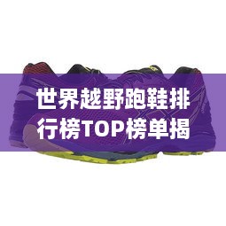 世界越野跑鞋排行榜TOP榜单揭晓！