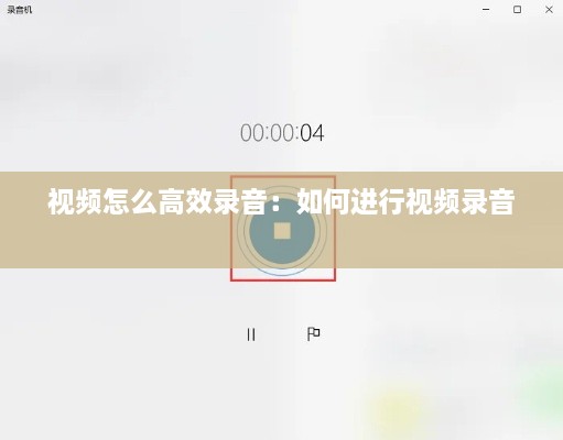 视频怎么高效录音：如何进行视频录音 