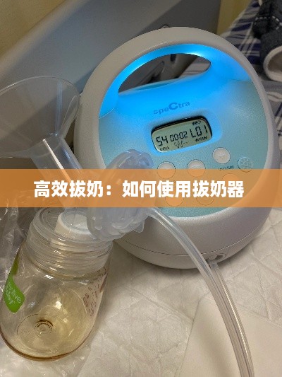 高效拔奶：如何使用拔奶器 