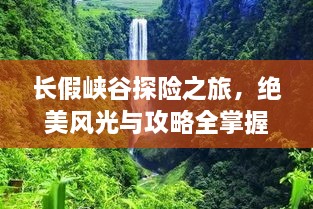 长假峡谷探险之旅，绝美风光与攻略全掌握！