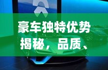 豪车独特优势揭秘，品质、技术与创新的完美融合