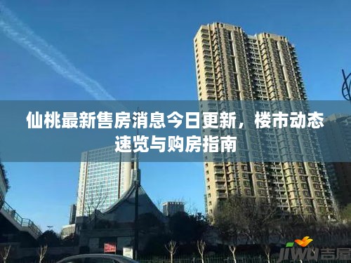 仙桃最新售房消息今日更新，楼市动态速览与购房指南