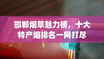 邯郸烟草魅力榜，十大特产烟排名一网打尽