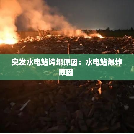 突发水电站垮塌原因：水电站爆炸原因 