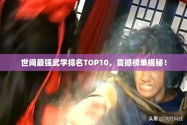 世间最强武学排名TOP10，震撼榜单揭秘！