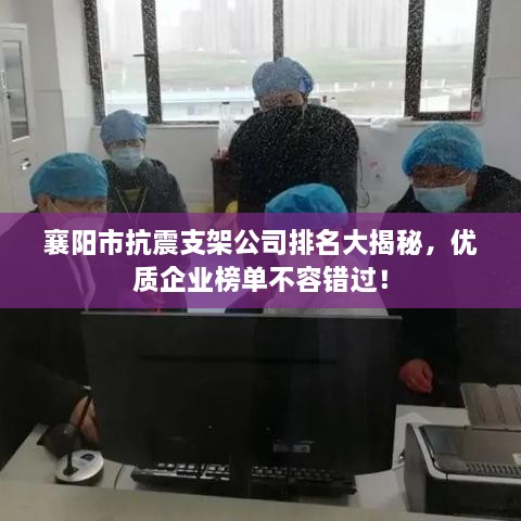 襄阳市抗震支架公司排名大揭秘，优质企业榜单不容错过！