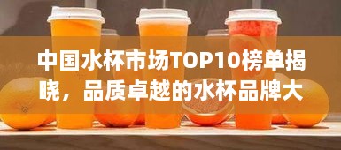 中国水杯市场TOP10榜单揭晓，品质卓越的水杯品牌大比拼！