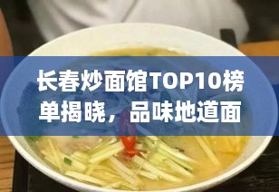 长春炒面馆TOP10榜单揭晓，品味地道面食文化之旅