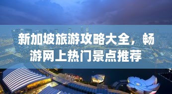 新加坡旅游攻略大全，畅游网上热门景点推荐