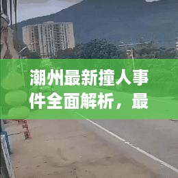 潮州最新撞人事件全面解析，最新新闻消息一览