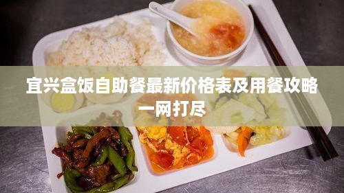 宜兴盒饭自助餐最新价格表及用餐攻略一网打尽