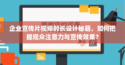 企业宣传片视频时长设计秘籍，如何把握观众注意力与宣传效果？