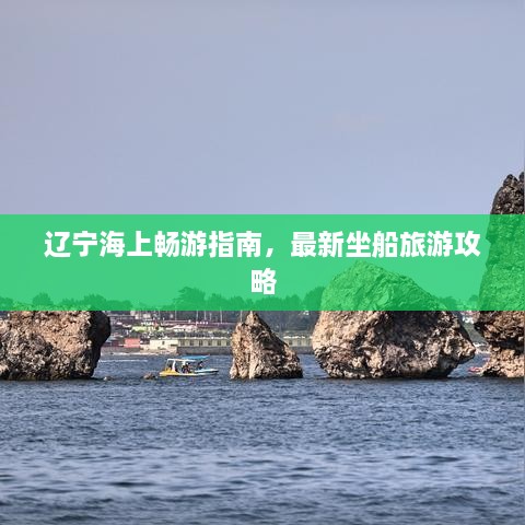 辽宁海上畅游指南，最新坐船旅游攻略