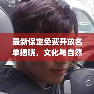 最新保定免费开放名单揭晓，文化与自然双重盛宴盛大献礼