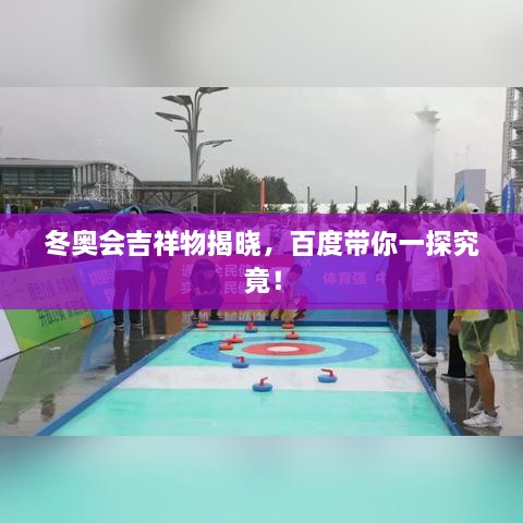 冬奥会吉祥物揭晓，百度带你一探究竟！