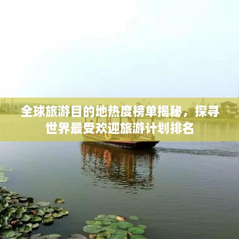 全球旅游目的地热度榜单揭秘，探寻世界最受欢迎旅游计划排名