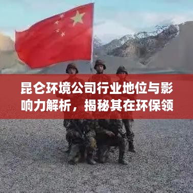 昆仑环境公司行业地位与影响力解析，揭秘其在环保领域的排名与影响力