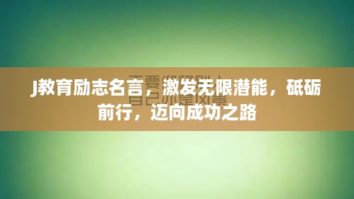 J教育励志名言，激发无限潜能，砥砺前行，迈向成功之路